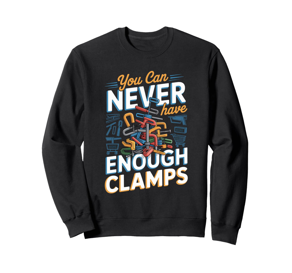 You Can Never Have Enough Clamps Sweatshirt - Streetwear Style for Adults - T-Shirt, Sweatshirt, Hoodie