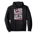 Self Love Empowerment Self Care Positive Hoodie - Graphic Print Unisex - T-Shirt, Sweatshirt, Hoodie