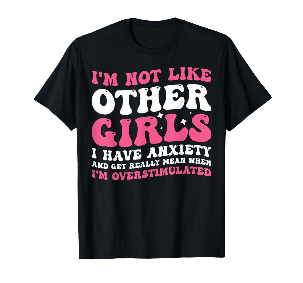 Im Not Like Other I Have Anxiety Mean T-Shirt - Custom Art Print Men Women - T-Shirt, Sweatshirt, Hoodie