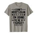 I Cant Keep Calm Im Going To Be Gigi T-Shirt - Custom Art Print Men Women - T-Shirt, Sweatshirt, Hoodie