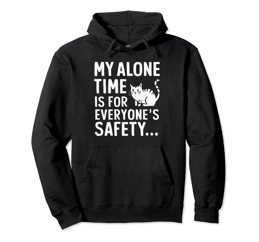 My Alone Time Is Everyones Safety Hoodie - Custom Art Print Men Women - T-Shirt, Sweatshirt, Hoodie