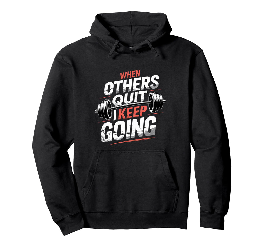 When Others Quit I Keep Going Excuse Hoodie - Streetwear Style for Adults - T-Shirt, Sweatshirt, Hoodie