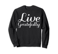 Live Gratefully Mental Health Sweatshirt - Fun Novelty Design Men Women - T-Shirt, Sweatshirt, Hoodie