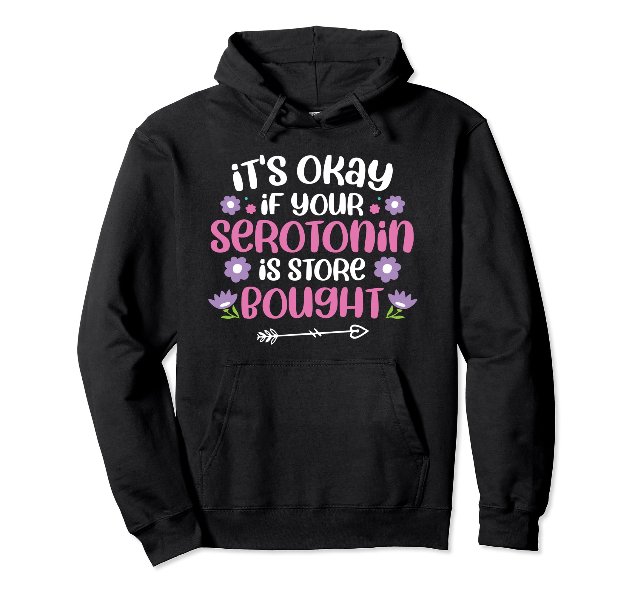 Its Okay If Your Serotonin Is Store Bought Hoodie - Unique Graphic Unisex - T-Shirt, Sweatshirt, Hoodie