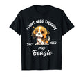Beagle Dog Lover I Just Need My Beagle T-Shirt - Fun Novelty Design Unisex - T-Shirt, Sweatshirt, Hoodie
