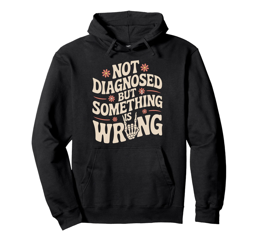 Not Diagnosed But Something Is Wrong Hoodie - Unique Graphic Men Women - T-Shirt, Sweatshirt, Hoodie