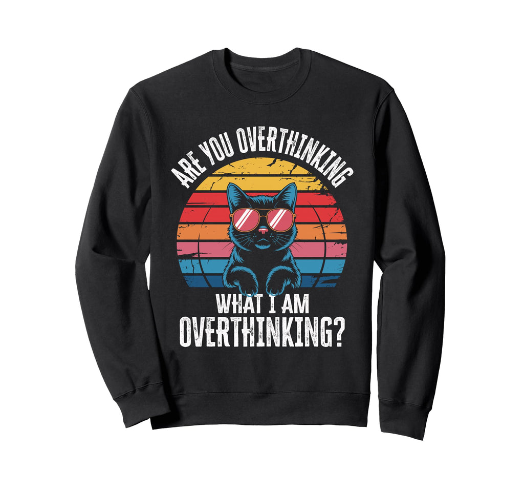 Are You Overthinking What Im Sweatshirt - Novelty Apparel Men Women - T-Shirt, Sweatshirt, Hoodie