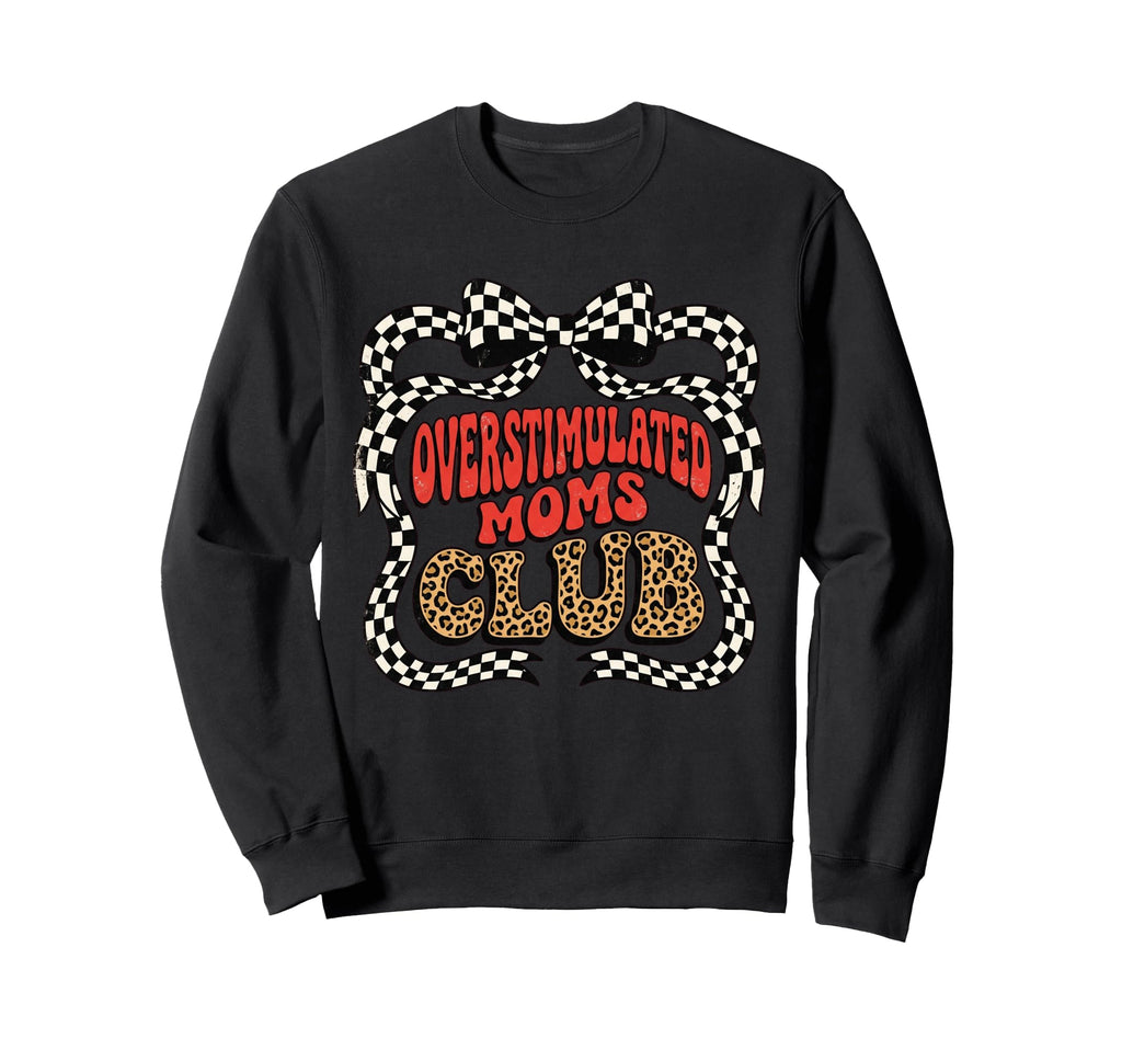 Overstimulated Moms Club Sweatshirt - Casual Everyday Wear Men Women - T-Shirt, Sweatshirt, Hoodie
