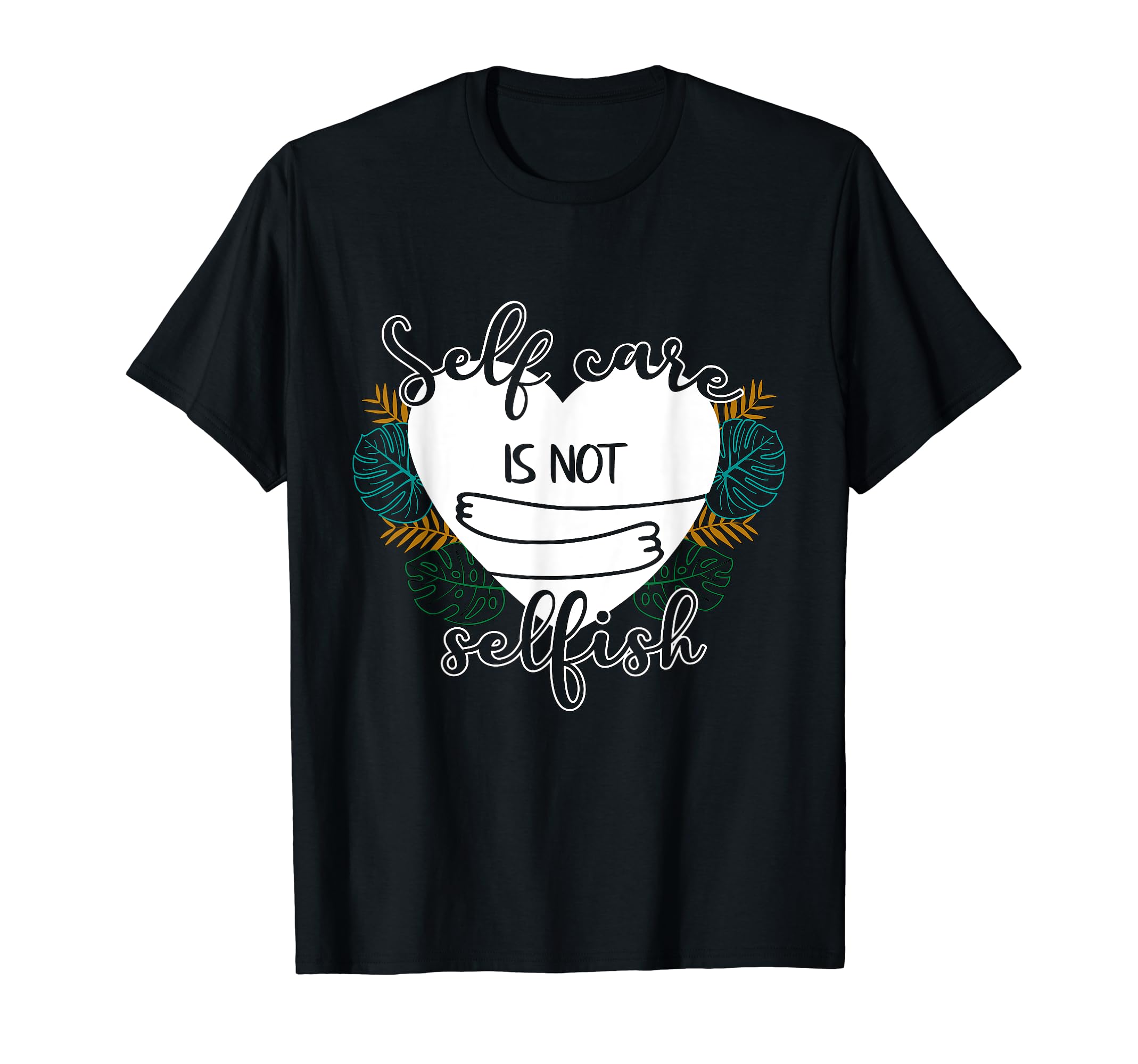 Self Care Is Not Selfish Mental Health T-Shirt - Novelty Apparel Men Women - T-Shirt, Sweatshirt, Hoodie