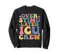 Overstimulated Icu Crew Icu Nurse Sweatshirt - Novelty Apparel Unisex - T-Shirt, Sweatshirt, Hoodie