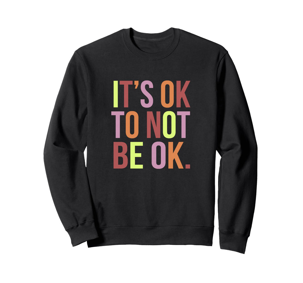 Its Ok To Not Be Ok Mental Health Sweatshirt - Casual Everyday Wear Unisex - T-Shirt, Sweatshirt, Hoodie