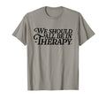 We Should All Be Therapy Mental T-Shirt - Aesthetic Graphic for Adults - T-Shirt, Sweatshirt, Hoodie