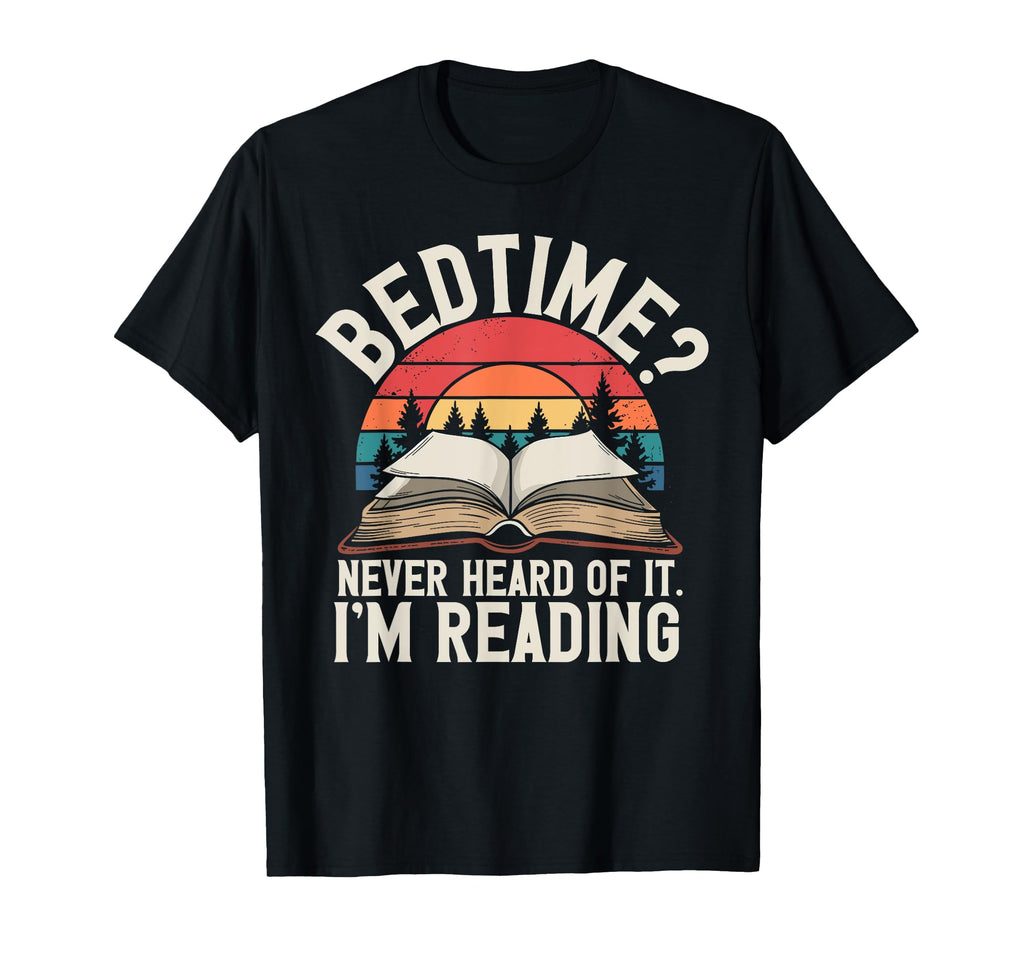 Bedtime Never Heard It Im Reading Book T-Shirt - Unique Graphic Unisex - T-Shirt, Sweatshirt, Hoodie