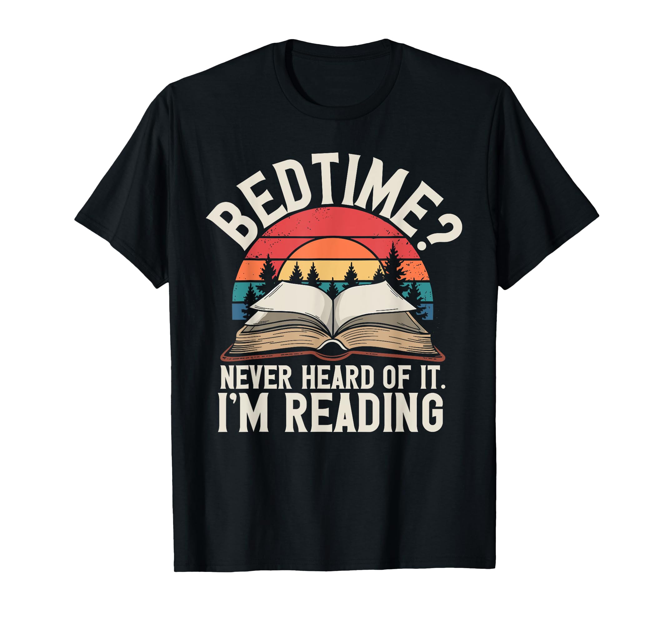Bedtime Never Heard It Im Reading Book T-Shirt - Unique Graphic Unisex - T-Shirt, Sweatshirt, Hoodie