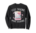 Less Talking More Reading Book Lover Sweatshirt - Novelty Apparel Unisex - T-Shirt, Sweatshirt, Hoodie