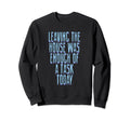 Leaving House Was Enough Task Today Sweatshirt - Unique Graphic for Adults - T-Shirt, Sweatshirt, Hoodie
