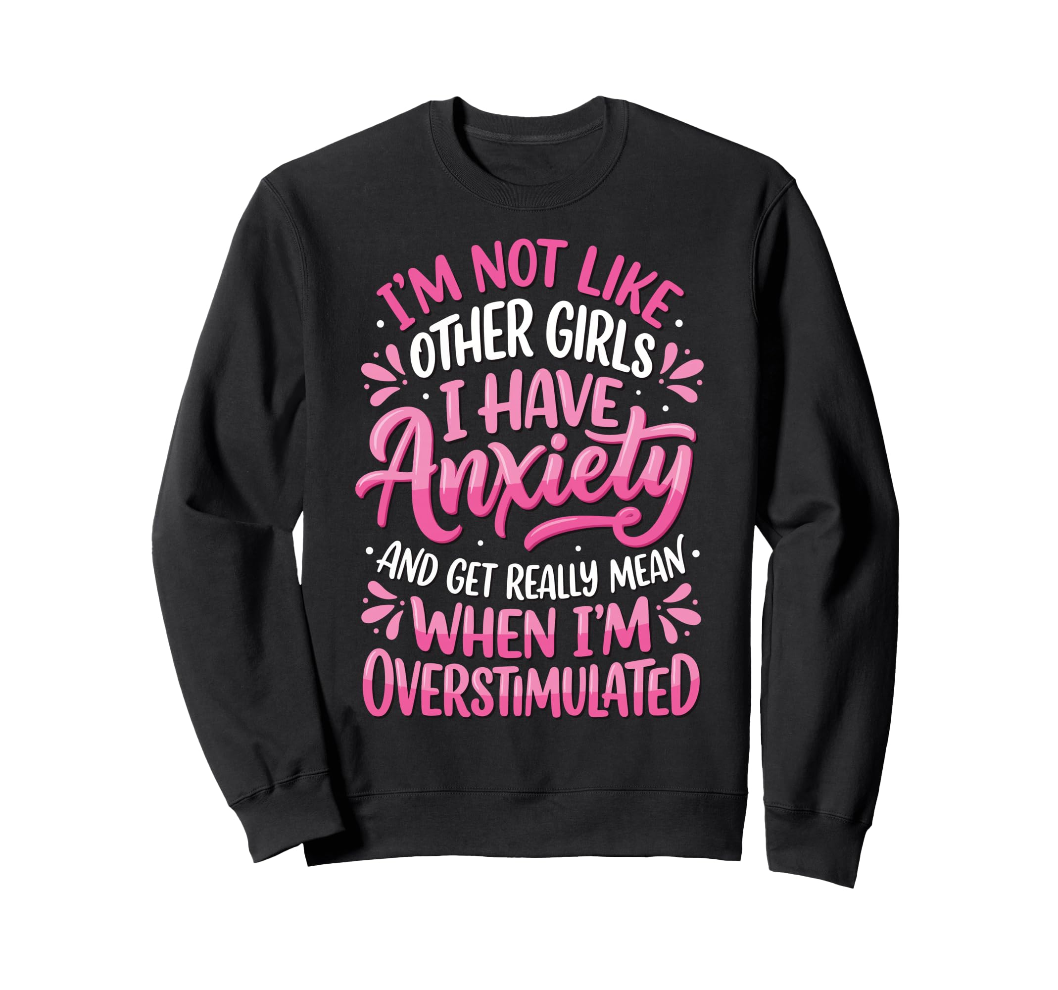 Im Not Like Other I Have Anxiety Sweatshirt - Trendy Graphic for Adults - T-Shirt, Sweatshirt, Hoodie
