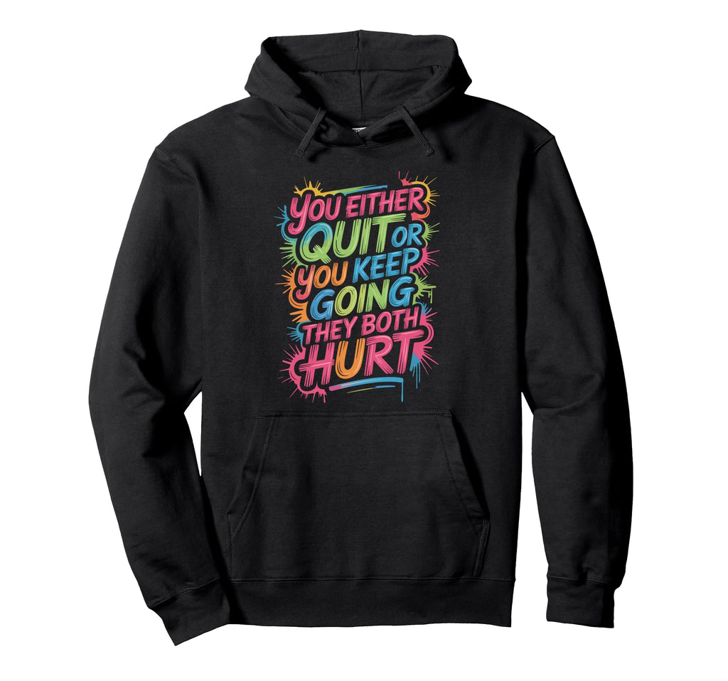 You Either Quit Or You Keep Going Hoodie - Custom Art Print for Adults - T-Shirt, Sweatshirt, Hoodie