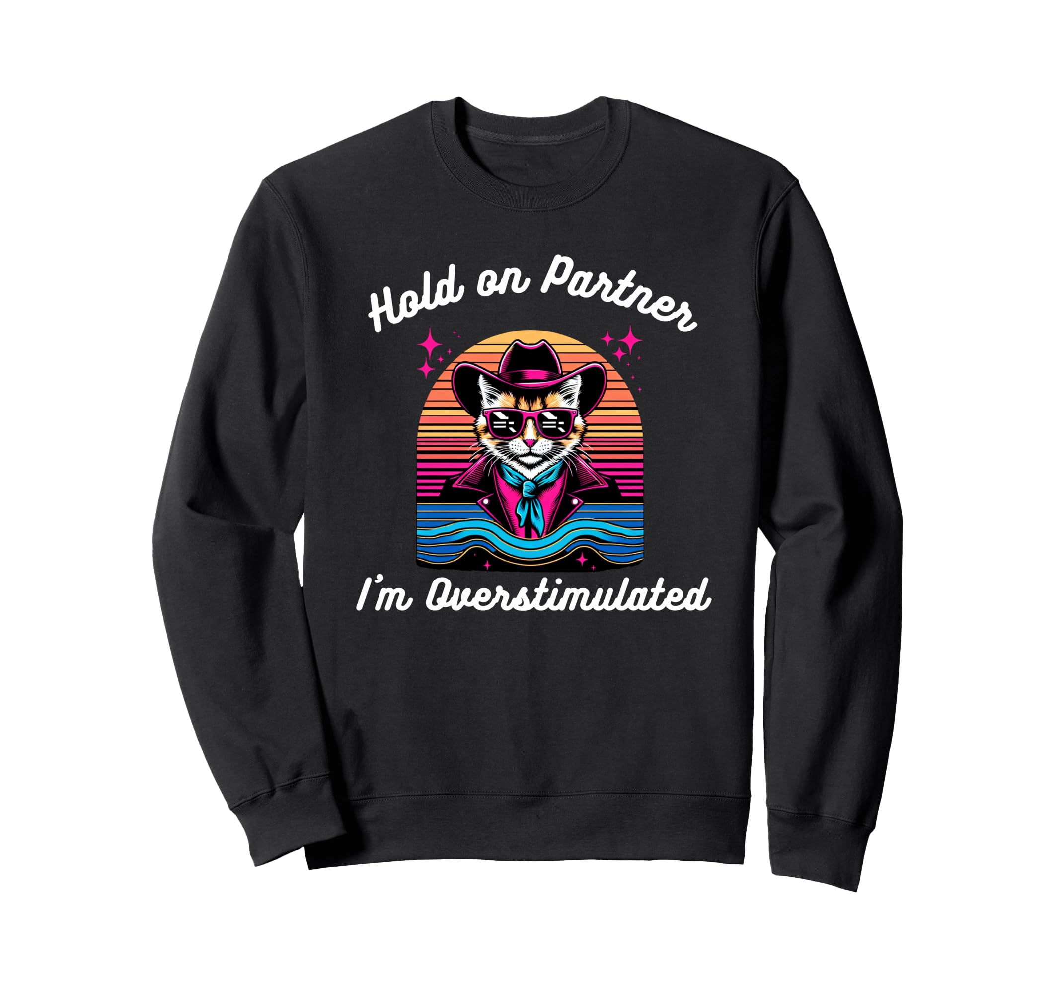 Hold Partner Im Overstimulated Cat Sweatshirt - Fun Novelty Design Unisex - T-Shirt, Sweatshirt, Hoodie