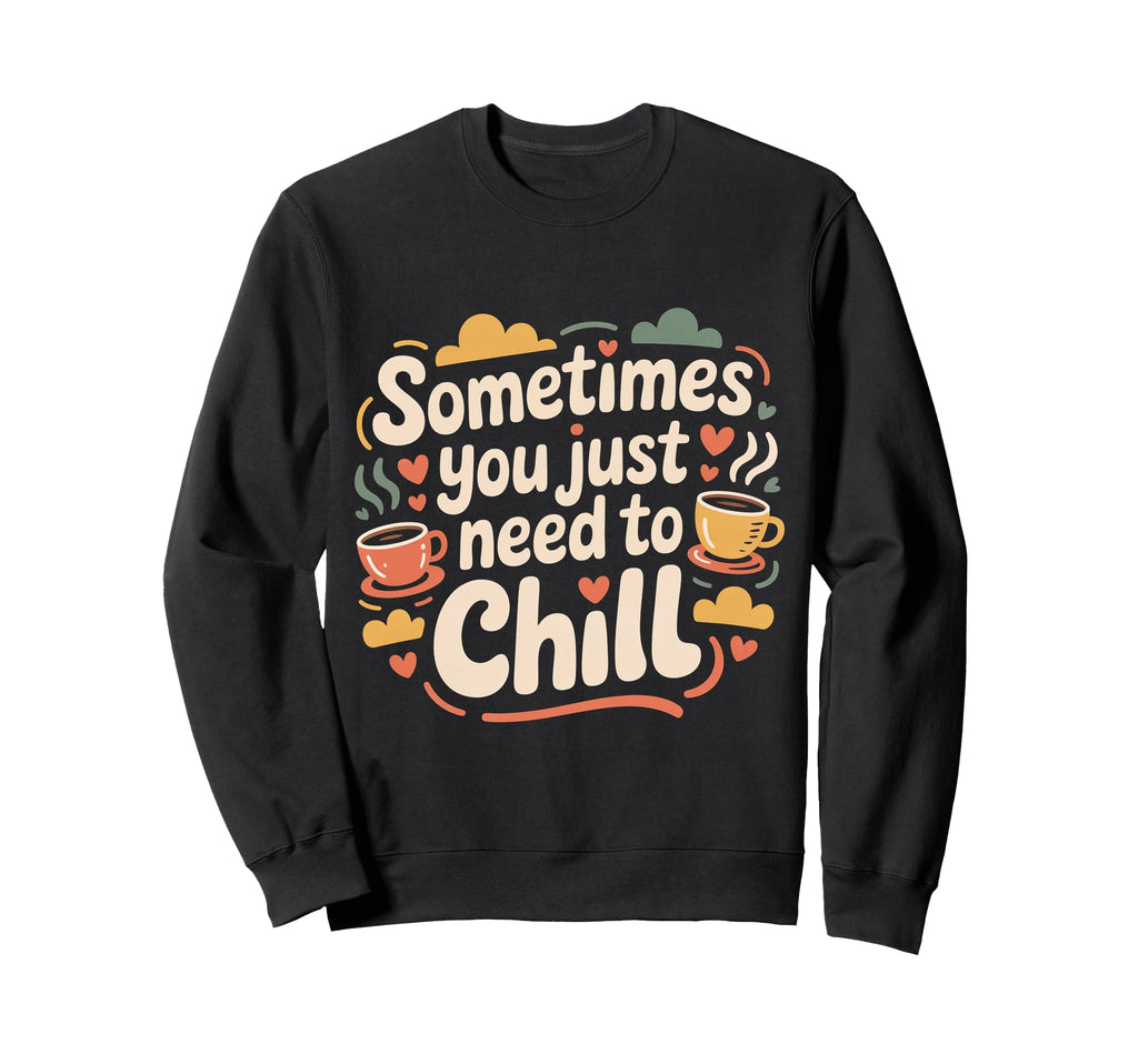 Sometimes You Just Need To Chill Sweatshirt - Novelty Apparel Men Women - T-Shirt, Sweatshirt, Hoodie