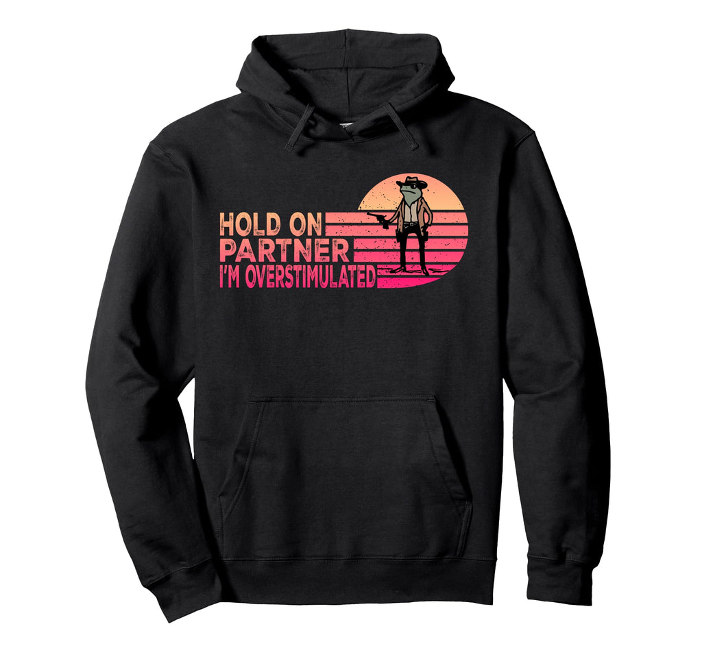 Hold Partner Im Overstimulated Cowboy Hoodie - Aesthetic Graphic Unisex - T-Shirt, Sweatshirt, Hoodie