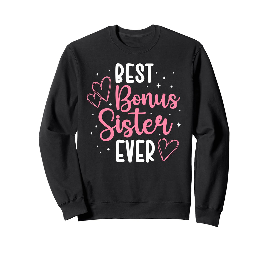 Best Bonus Sister Ever Step Sister Sweatshirt - Trendy Graphic Men Women - T-Shirt, Sweatshirt, Hoodie