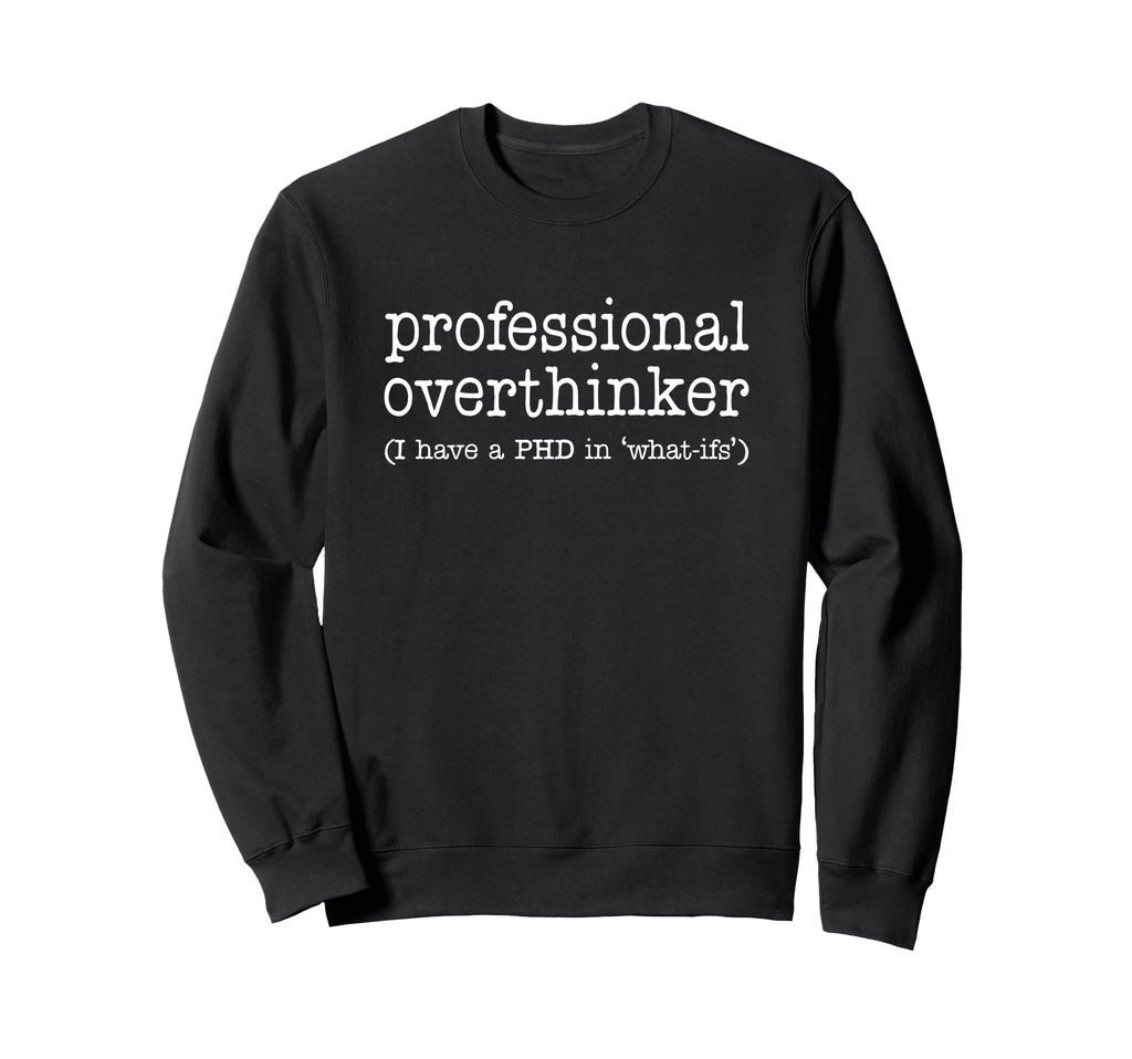 Professional Overthinker Funny Sweatshirt - Novelty Apparel Men Women - T-Shirt, Sweatshirt, Hoodie