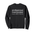 Professional Overthinker Funny Sweatshirt - Novelty Apparel Men Women - T-Shirt, Sweatshirt, Hoodie