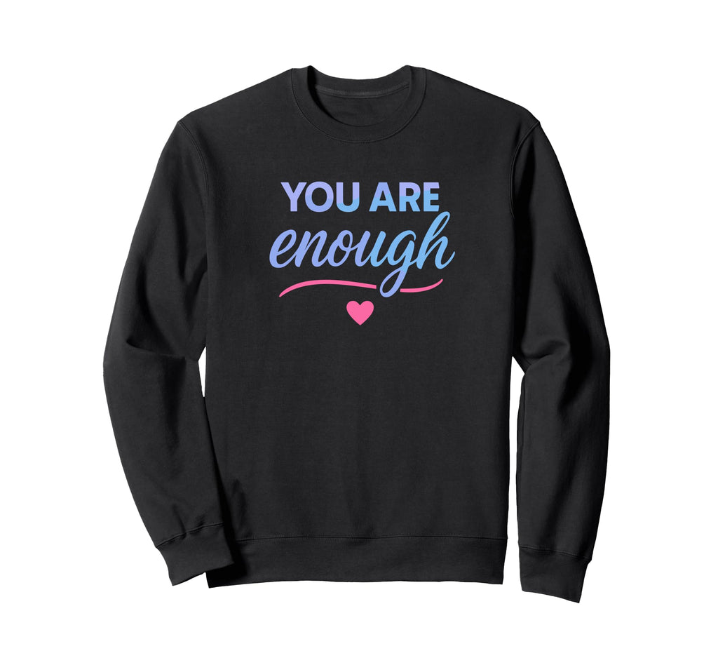 You Are Enough Sweatshirt - Graphic Print Men Women - T-Shirt, Sweatshirt, Hoodie