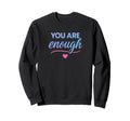 You Are Enough Sweatshirt - Graphic Print Men Women - T-Shirt, Sweatshirt, Hoodie