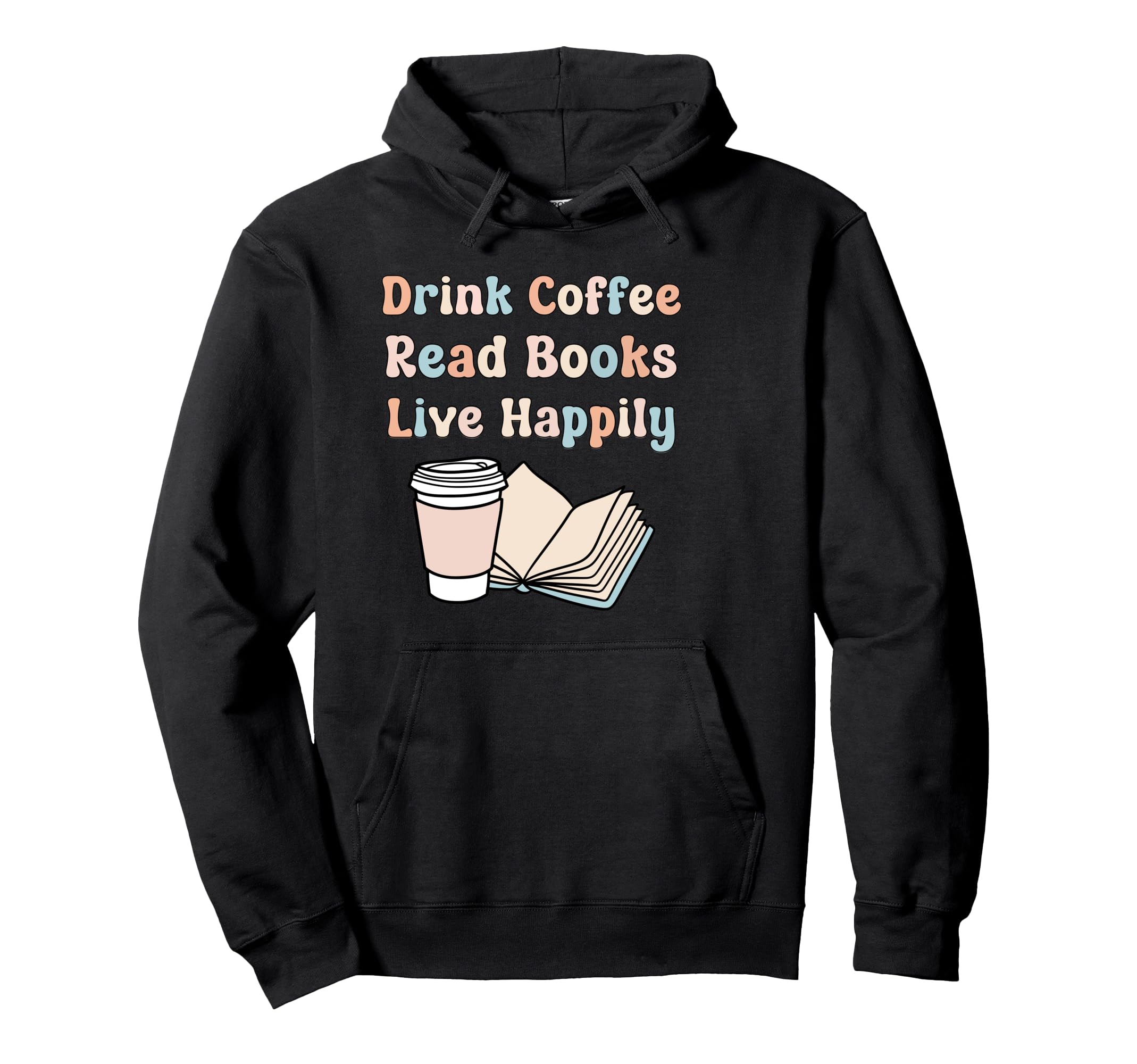 Drink Coffee Read Books Live Happily Hoodie - Novelty Apparel Men Women - T-Shirt, Sweatshirt, Hoodie
