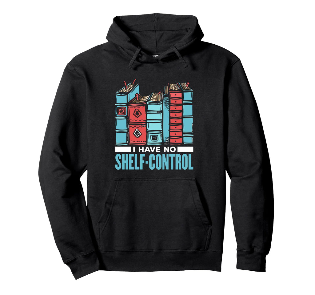 I Have No Shelf Control Book Lover Reader Hoodie - Novelty Apparel Unisex - T-Shirt, Sweatshirt, Hoodie