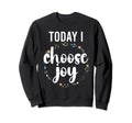 Today I Choose Joy Sweatshirt - Casual Everyday Wear for Adults - T-Shirt, Sweatshirt, Hoodie