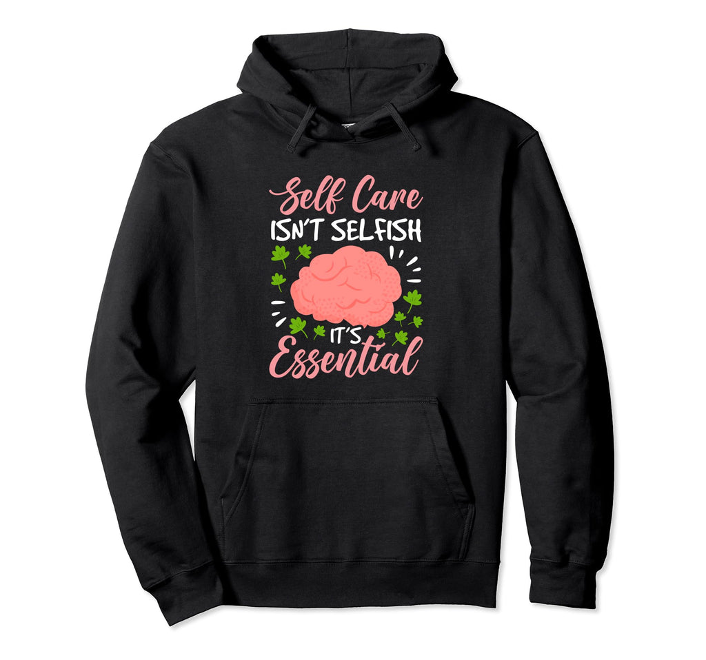 Self Care Isnt Selfish Its Mental Health Hoodie - Unique Graphic for Adults - T-Shirt, Sweatshirt, Hoodie