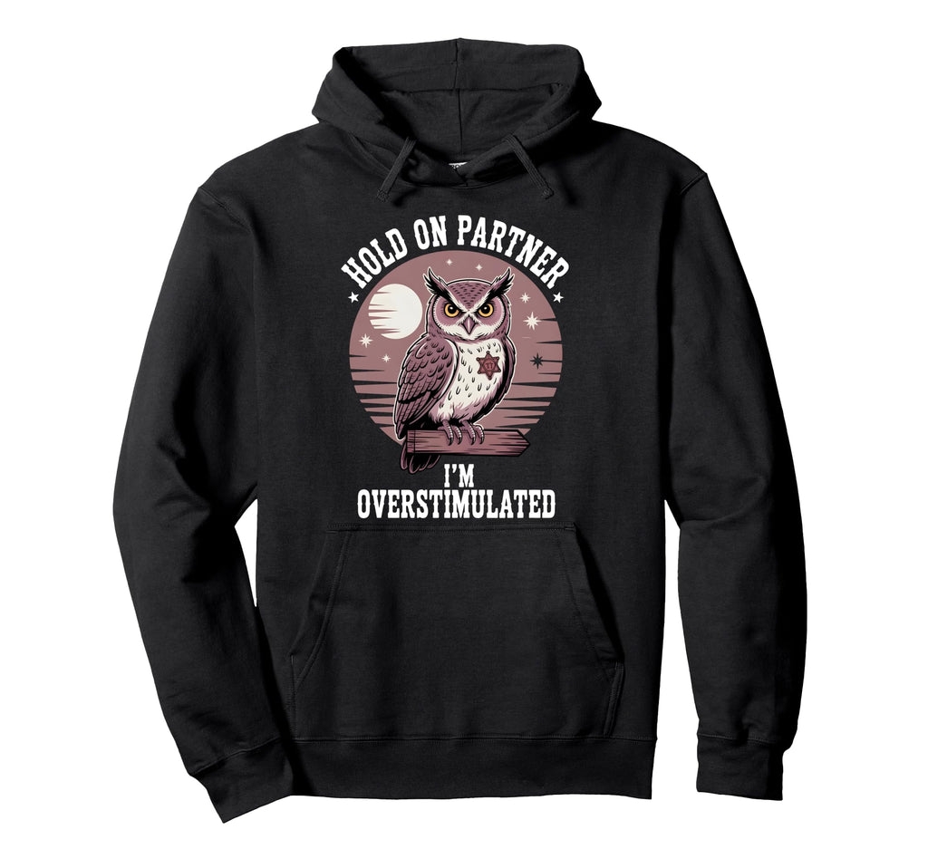 Hold Partner Im Overstimulated Funny Hoodie - Streetwear Style for Adults - T-Shirt, Sweatshirt, Hoodie
