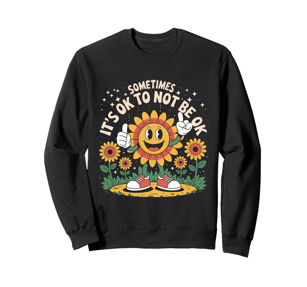 Sometimes Its Ok To Not Be Okay Sweatshirt - Custom Art Print for Adults - T-Shirt, Sweatshirt, Hoodie