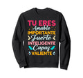 Tu Eres Amable Importante Sweatshirt - Fun Novelty Design for Adults - T-Shirt, Sweatshirt, Hoodie