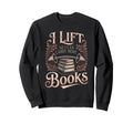 Lift So I Can Carry More Books Sweatshirt - Custom Art Print Unisex - T-Shirt, Sweatshirt, Hoodie