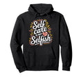 Self Care Is Not Selfish Mental Hoodie - Casual Everyday Wear for Adults - T-Shirt, Sweatshirt, Hoodie