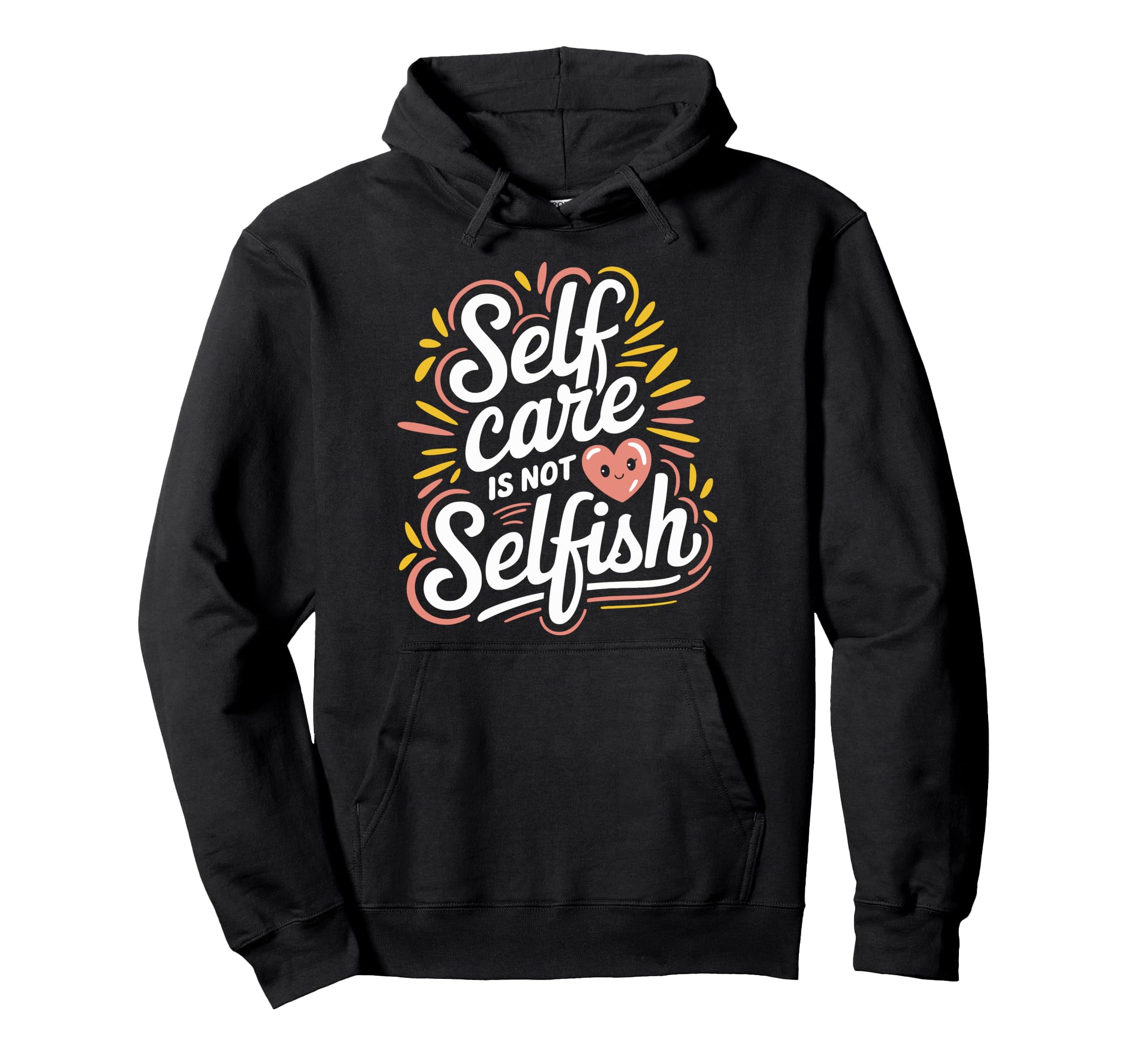 Self Care Is Not Selfish Mental Hoodie - Casual Everyday Wear for Adults - T-Shirt, Sweatshirt, Hoodie