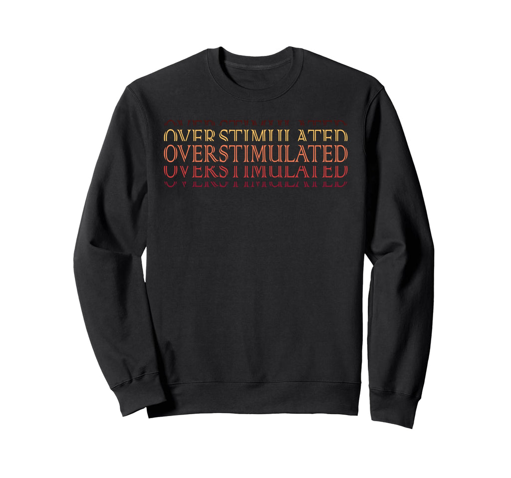 Overstimulated Adhd Awareness Sweatshirt - Casual Everyday Wear Men Women - T-Shirt, Sweatshirt, Hoodie