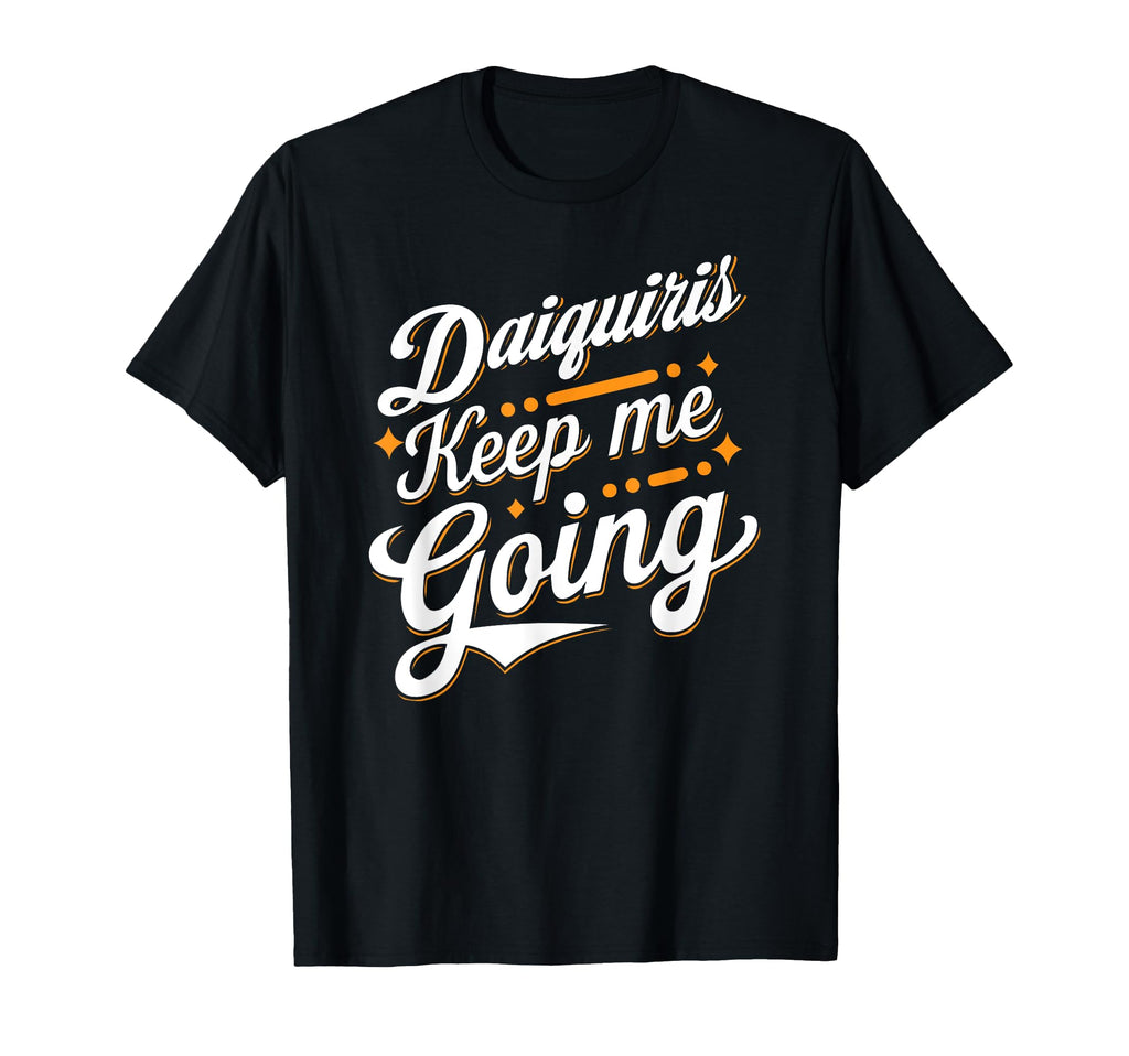 Daiquiris Keep Me Going Celebration T-Shirt - Minimalist Print Men Women - T-Shirt, Sweatshirt, Hoodie