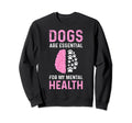 Dogs Are My Mental Health Sweatshirt - Trendy Graphic for Adults - T-Shirt, Sweatshirt, Hoodie