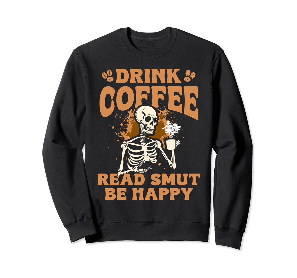Drink Coffee Read Smut Be Happy Sweatshirt - Graphic Print for Adults - T-Shirt, Sweatshirt, Hoodie