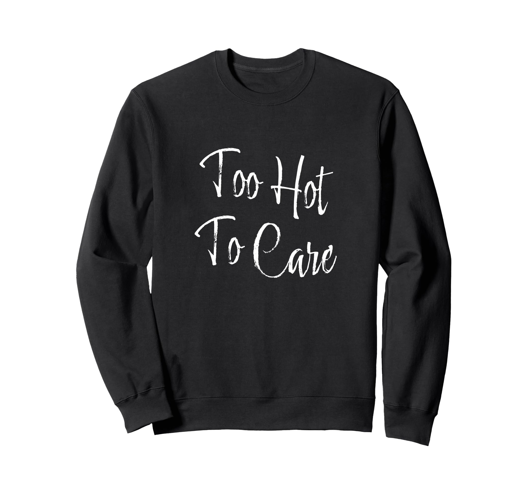 Too Hot To Care Sweatshirt - Graphic Print Unisex - T-Shirt, Sweatshirt, Hoodie