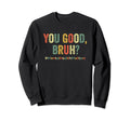 You Good Bruh Therapy Support Sweatshirt - Streetwear Style Men Women - T-Shirt, Sweatshirt, Hoodie