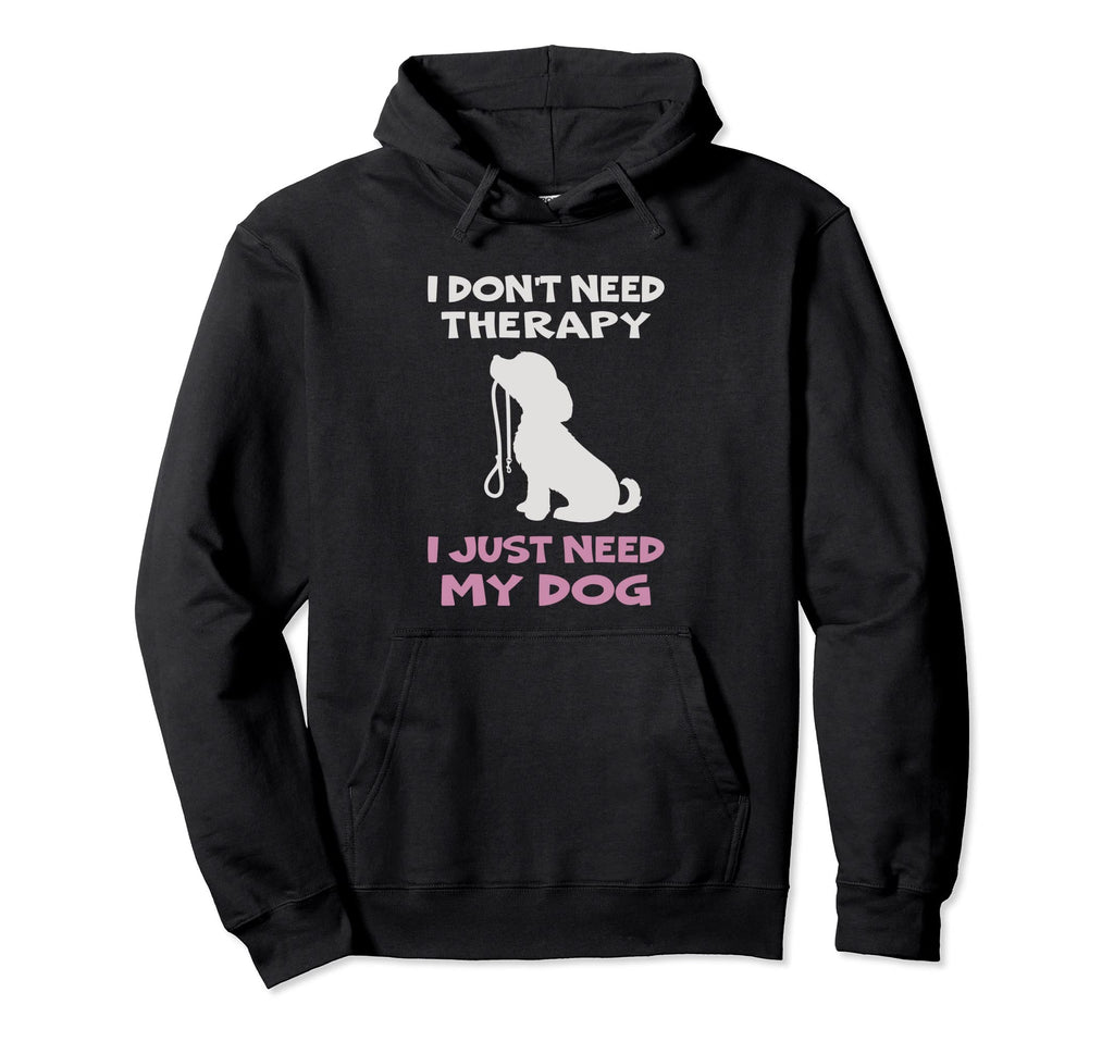 I Dont Need Therapy I Just Need My Dog Hoodie - Minimalist Print Unisex - T-Shirt, Sweatshirt, Hoodie