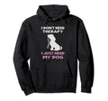 I Dont Need Therapy I Just Need My Dog Hoodie - Minimalist Print Unisex - T-Shirt, Sweatshirt, Hoodie