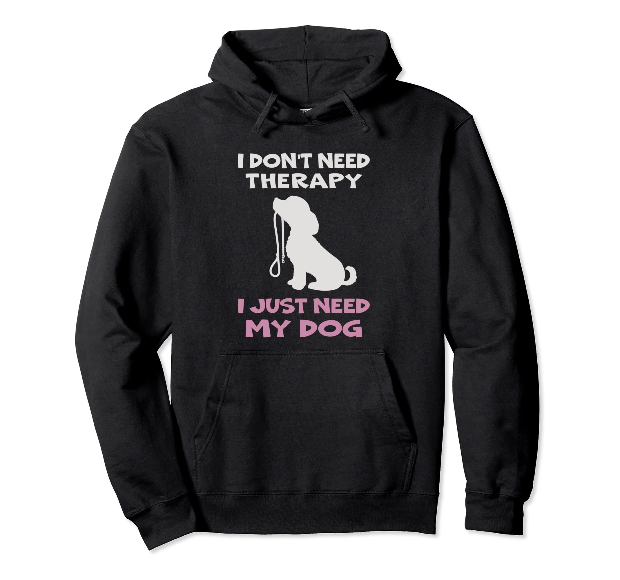 I Dont Need Therapy I Just Need My Dog Hoodie - Minimalist Print Unisex - T-Shirt, Sweatshirt, Hoodie