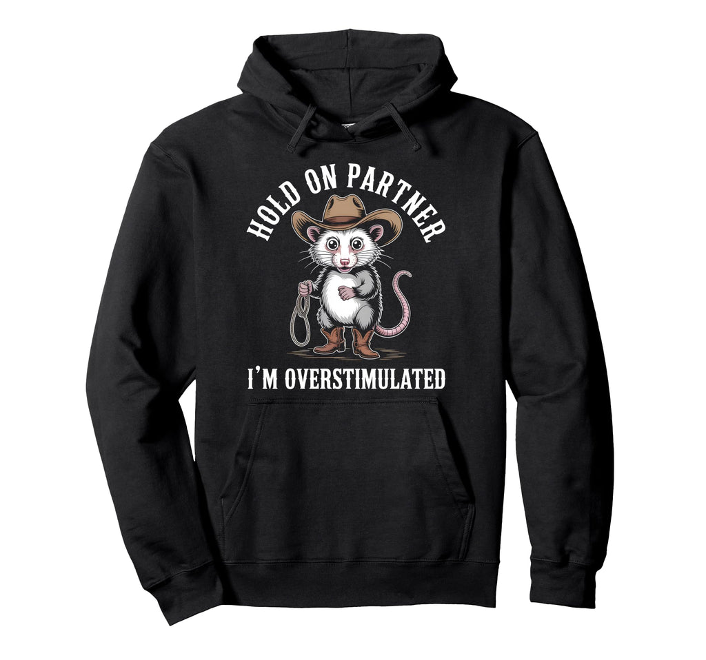 Hold Partner Im Overstimulated Possum Hoodie - Novelty Apparel Men Women - T-Shirt, Sweatshirt, Hoodie